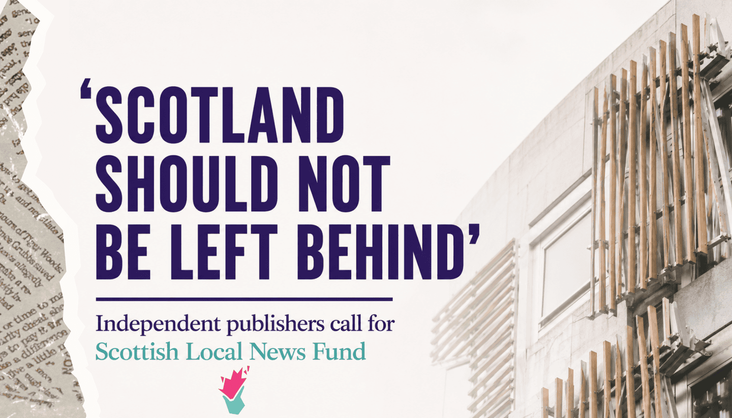 Scotland should not be left behind. Independent publishers call for scottish local news fund